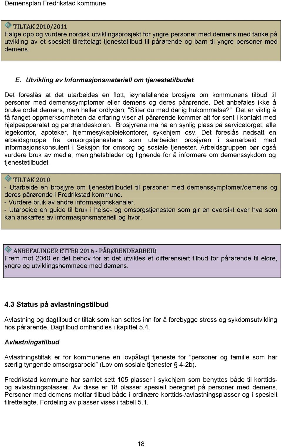 Utvikling av Informasjonsmateriell om tjenestetilbudet Det foreslås at det utarbeides en flott, iøynefallende brosjyre om kommunens tilbud til personer med demenssymptomer eller demens og deres