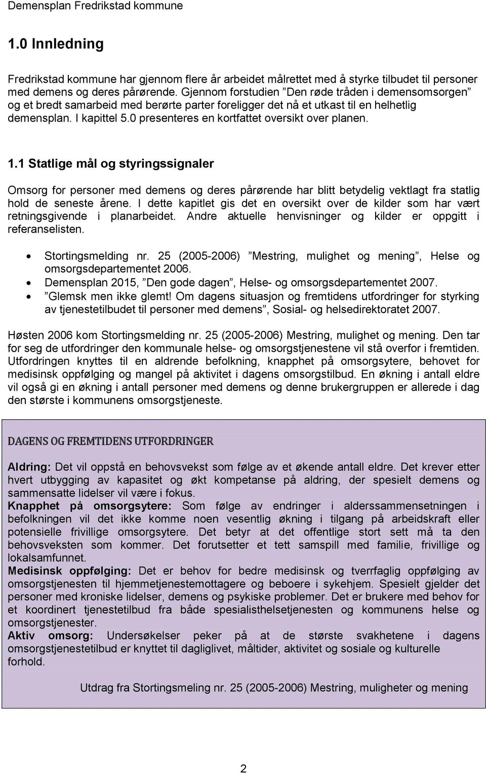 0 presenteres en kortfattet oversikt over planen. 1.1 Statlige mål og styringssignaler Omsorg for personer med demens og deres pårørende har blitt betydelig vektlagt fra statlig hold de seneste årene.