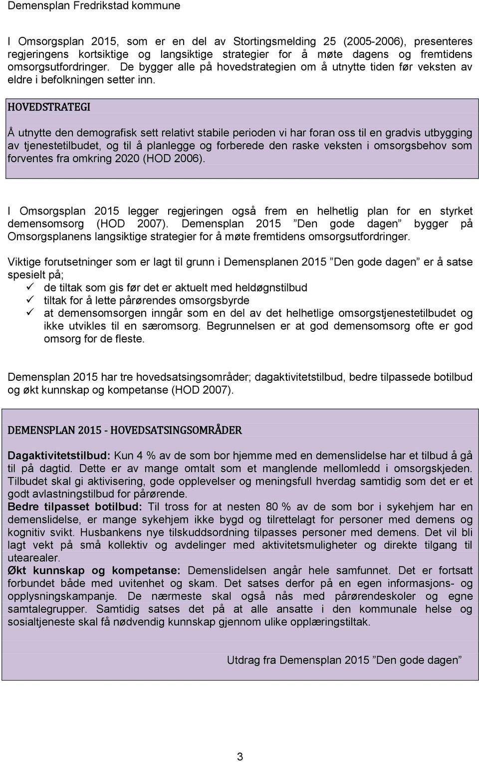 HOVEDSTRATEGI Å utnytte den demografisk sett relativt stabile perioden vi har foran oss til en gradvis utbygging av tjenestetilbudet, og til å planlegge og forberede den raske veksten i omsorgsbehov