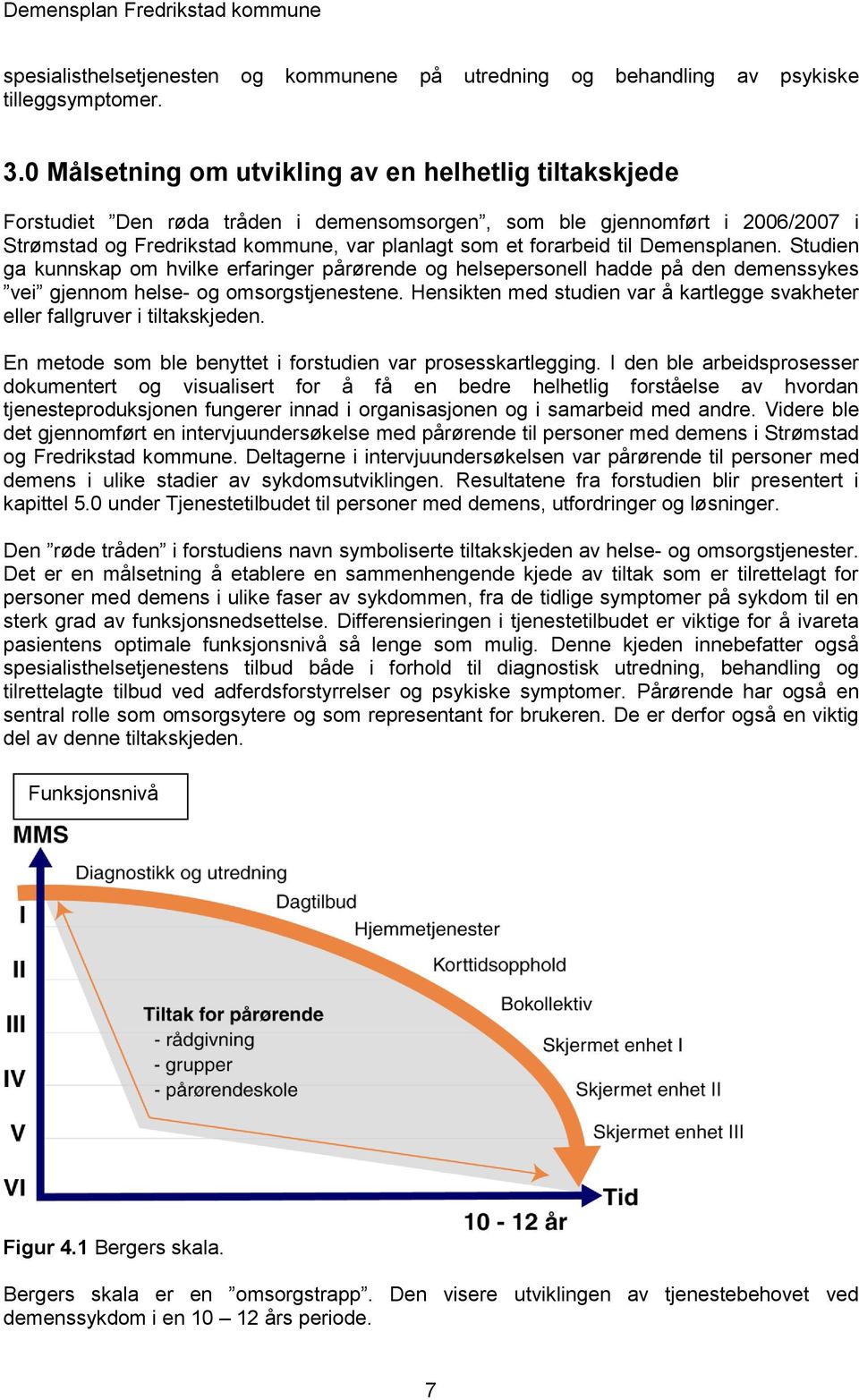 til Demensplanen. Studien ga kunnskap om hvilke erfaringer pårørende og helsepersonell hadde på den demenssykes vei gjennom helse- og omsorgstjenestene.