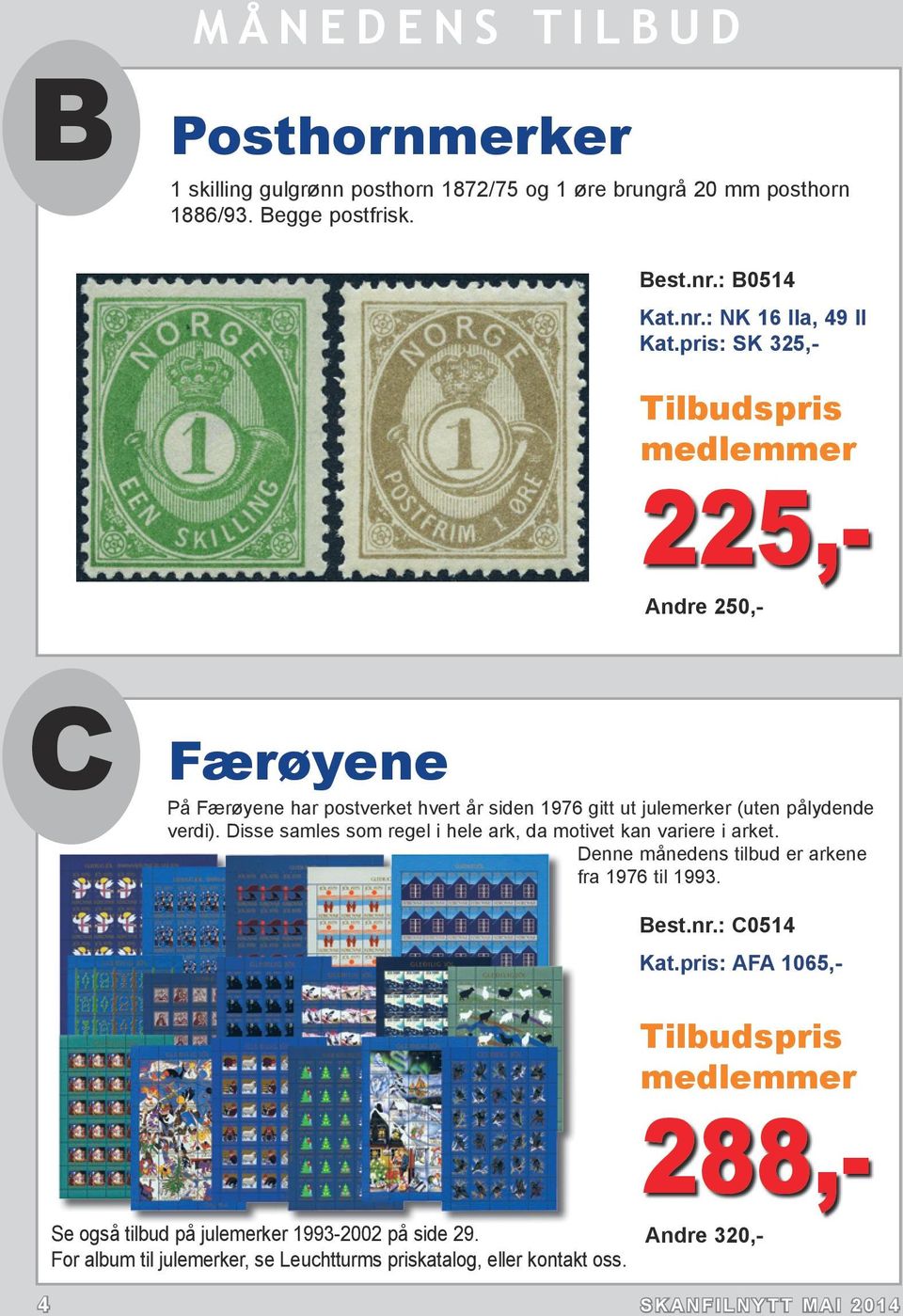 : NK 16 IIa, 49 II SK 325,- Tilbudspris medlemmer 225,- Andre 250,- C Færøyene På Færøyene har postverket hvert år siden 1976 gitt ut julemerker (uten pålydende