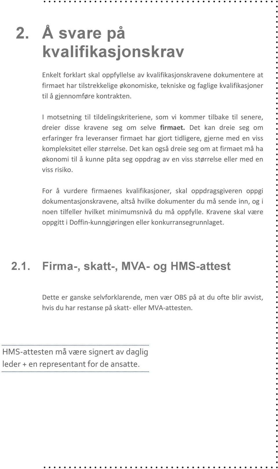 Det kan dreie seg om erfaringer fra leveranser firmaet har gjort tidligere, gjerne med en viss kompleksitet eller størrelse.