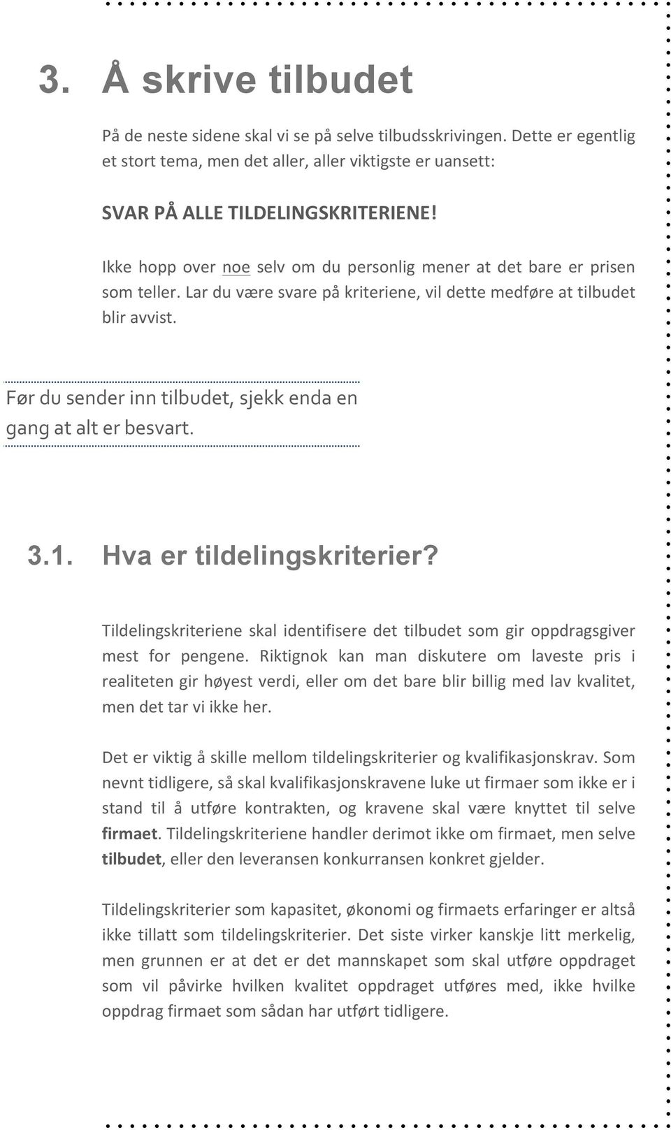 Før du sender inn tilbudet, sjekk enda en gang at alt er besvart. 3.1. Hva er tildelingskriterier? Tildelingskriteriene skal identifisere det tilbudet som gir oppdragsgiver mest for pengene.