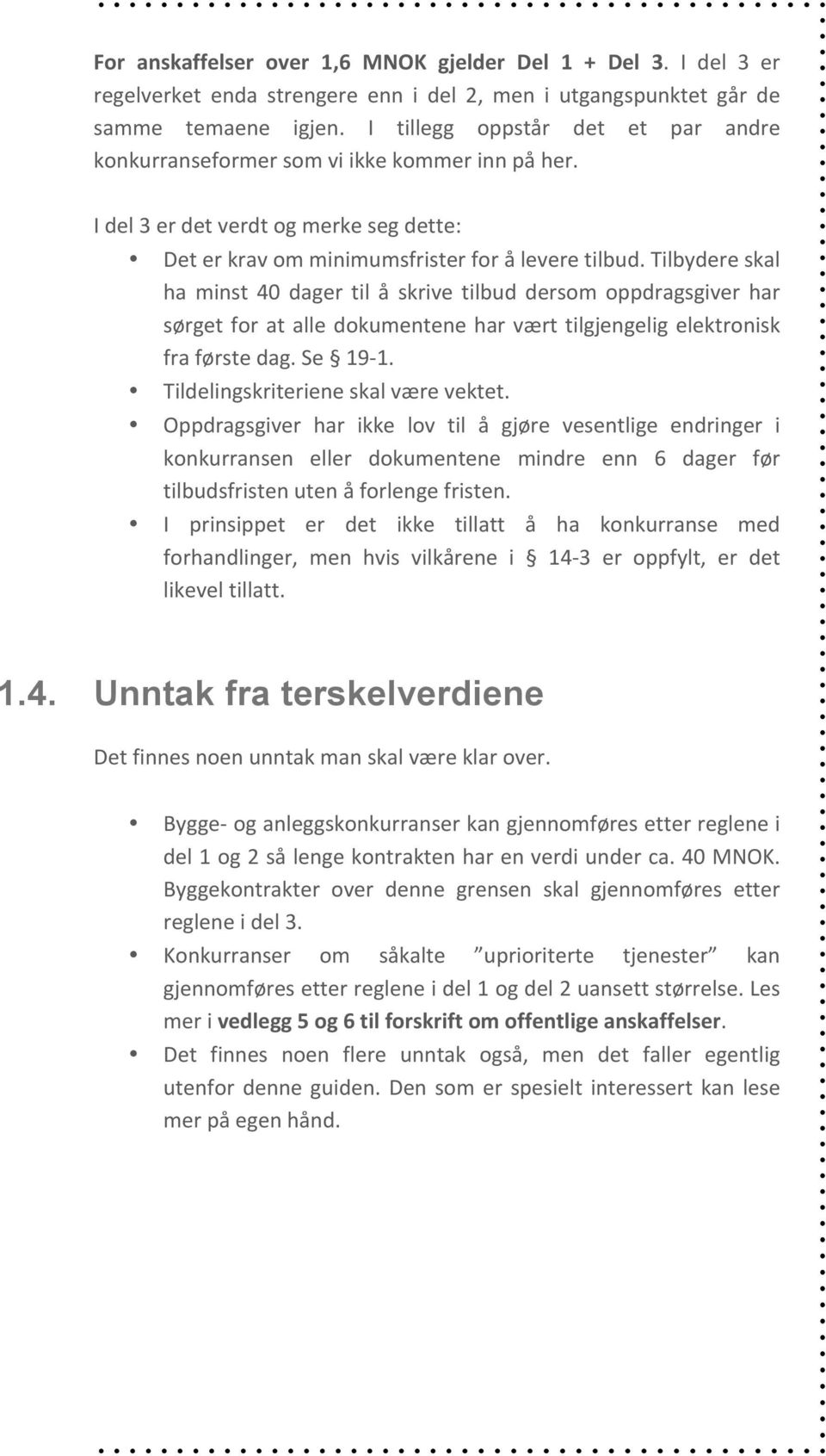 Tilbydere skal ha minst 40 dager til å skrive tilbud dersom oppdragsgiver har sørget for at alle dokumentene har vært tilgjengelig elektronisk fra første dag. Se 19-1.