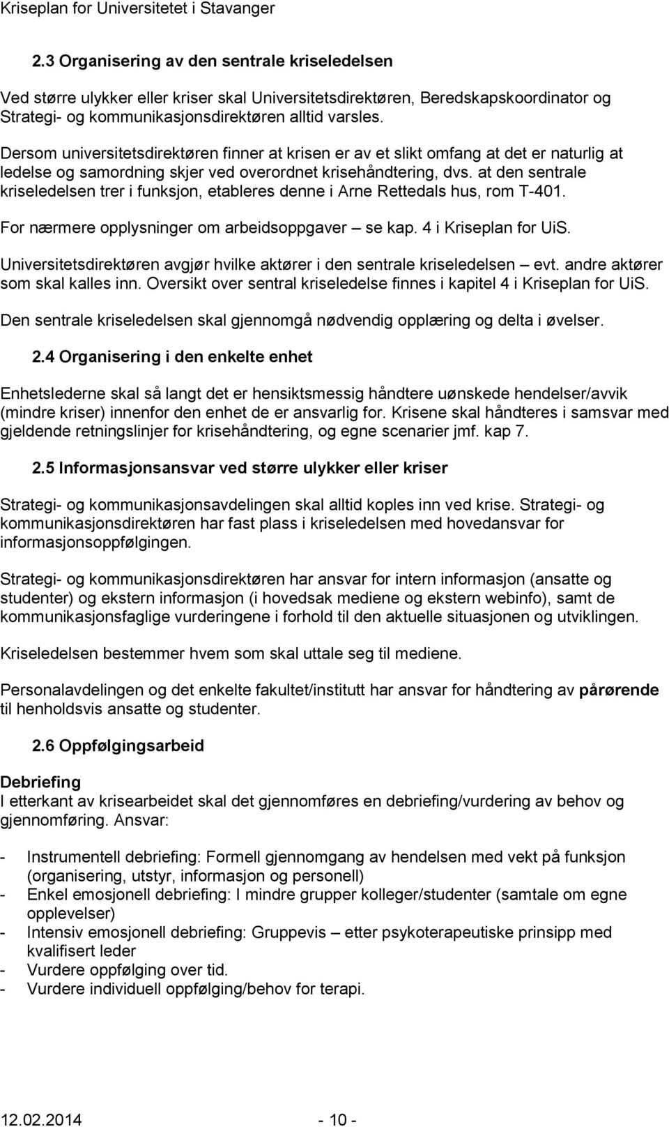 at den sentrale kriseledelsen trer i funksjon, etableres denne i Arne Rettedals hus, rom T-401. For nærmere opplysninger om arbeidsoppgaver se kap. 4 i Kriseplan for UiS.