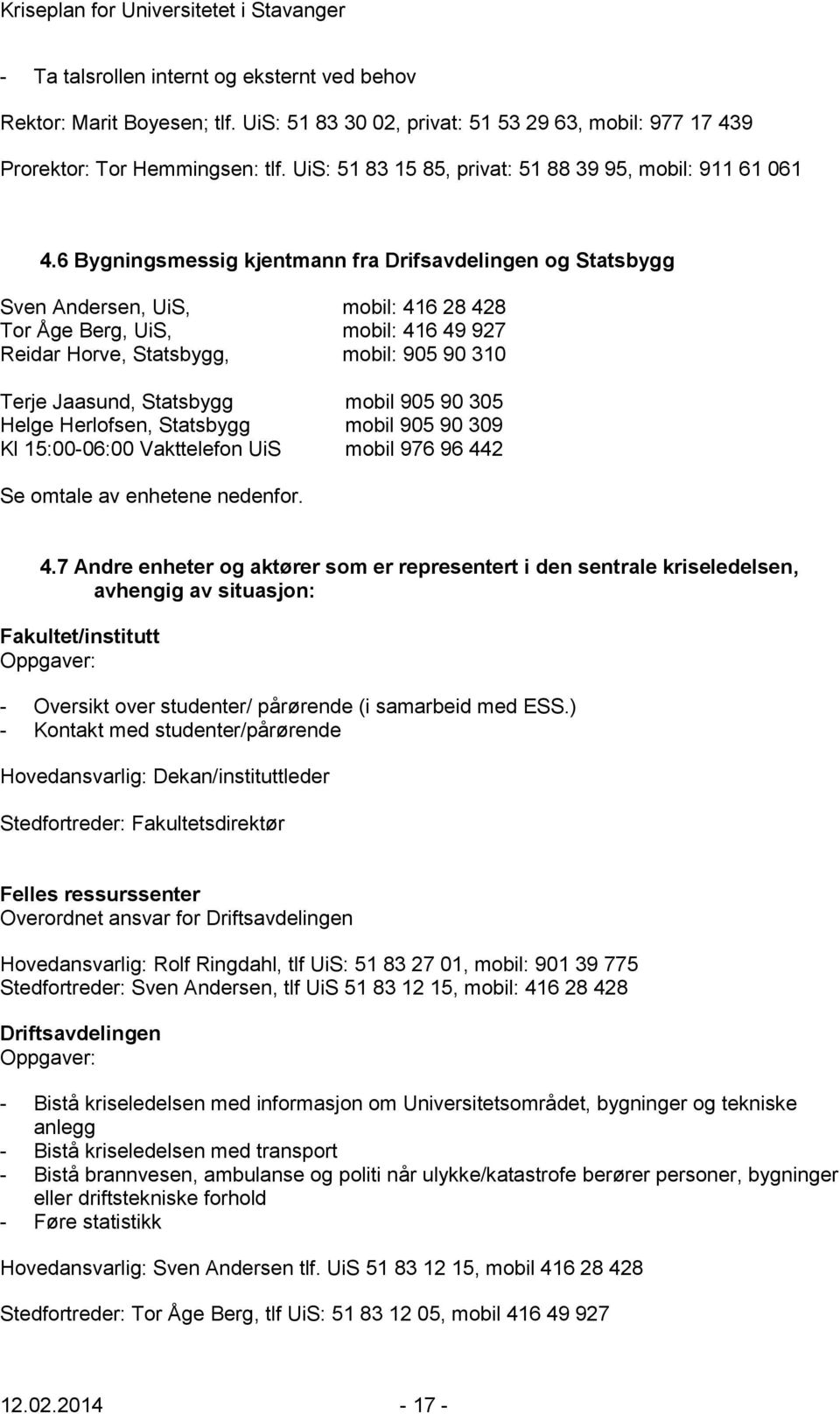 6 Bygningsmessig kjentmann fra Drifsavdelingen og Statsbygg Sven Andersen, UiS, mobil: 416 28 428 Tor Åge Berg, UiS, mobil: 416 49 927 Reidar Horve, Statsbygg, mobil: 905 90 310 Terje Jaasund,