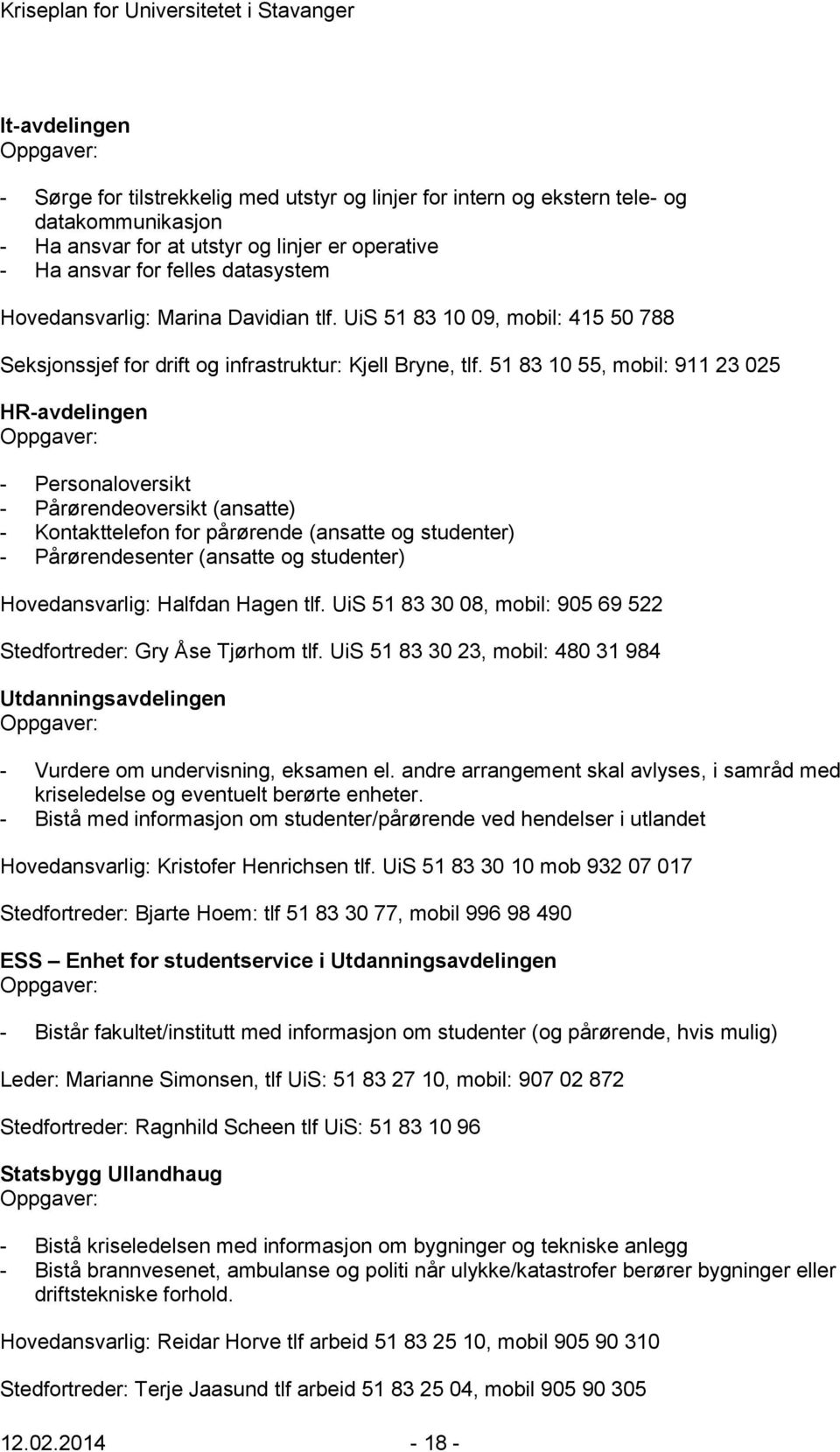 51 83 10 55, mobil: 911 23 025 HR-avdelingen Oppgaver: - Personaloversikt - Pårørendeoversikt (ansatte) - Kontakttelefon for pårørende (ansatte og studenter) - Pårørendesenter (ansatte og studenter)