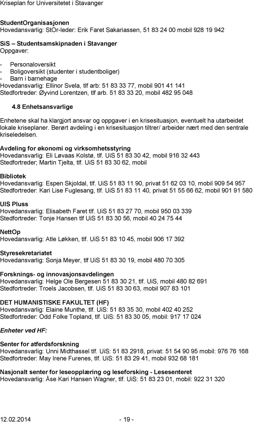 8 Enhetsansvarlige Enhetene skal ha klargjort ansvar og oppgaver i en krisesituasjon, eventuelt ha utarbeidet lokale kriseplaner.