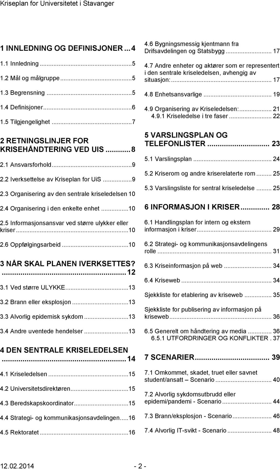 .. 10 2.6 Oppfølgingsarbeid... 10 3 NÅR SKAL PLANEN IVERKSETTES?... 12 3.1 Ved større ULYKKE... 13 3.2 Brann eller eksplosjon... 13 3.3 Alvorlig epidemisk sykdom... 13 3.4 Andre uventede hendelser.