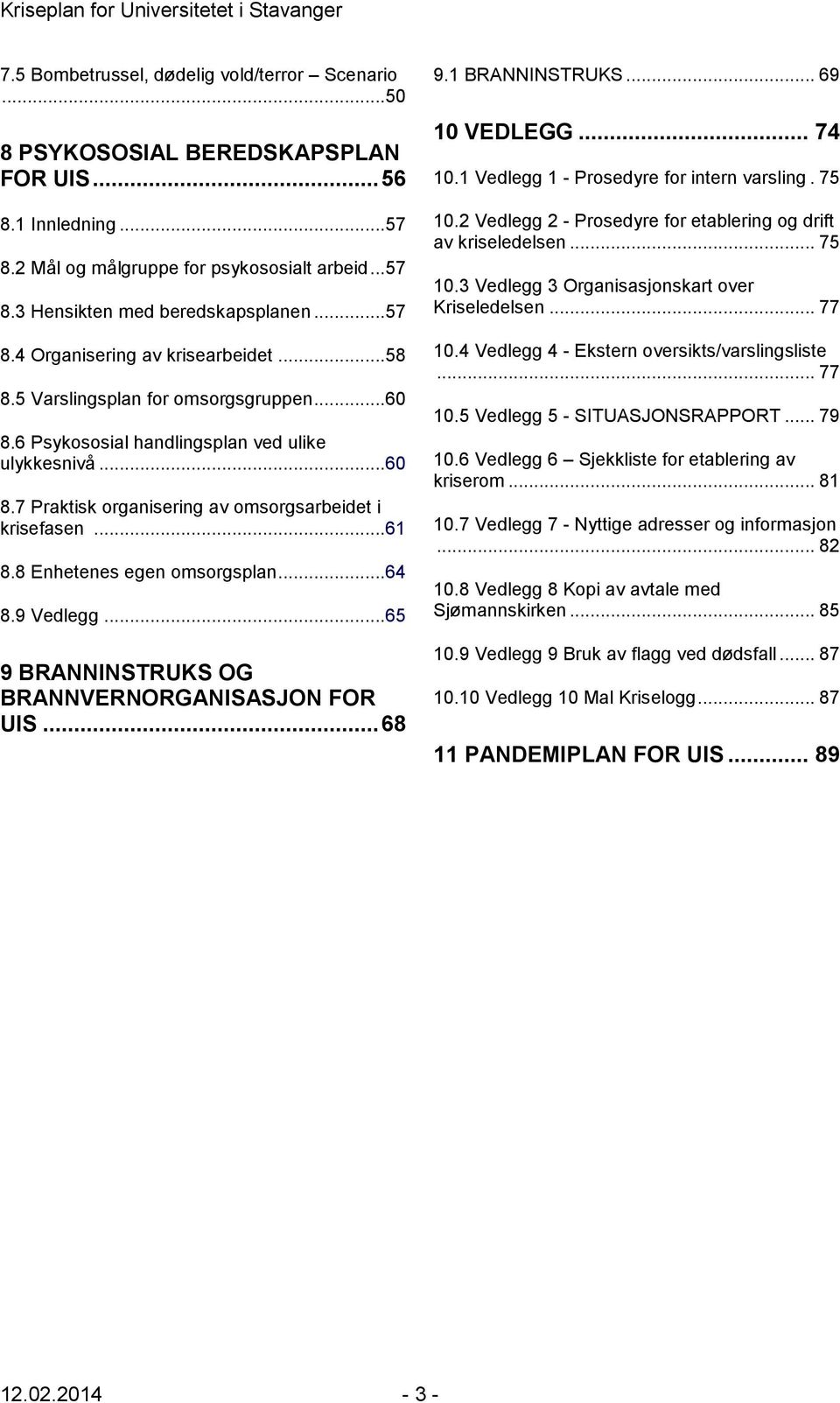 .. 61 8.8 Enhetenes egen omsorgsplan... 64 8.9 Vedlegg... 65 9 BRANNINSTRUKS OG BRANNVERNORGANISASJON FOR UIS... 68 9.1 BRANNINSTRUKS... 69 10 VEDLEGG... 74 10.