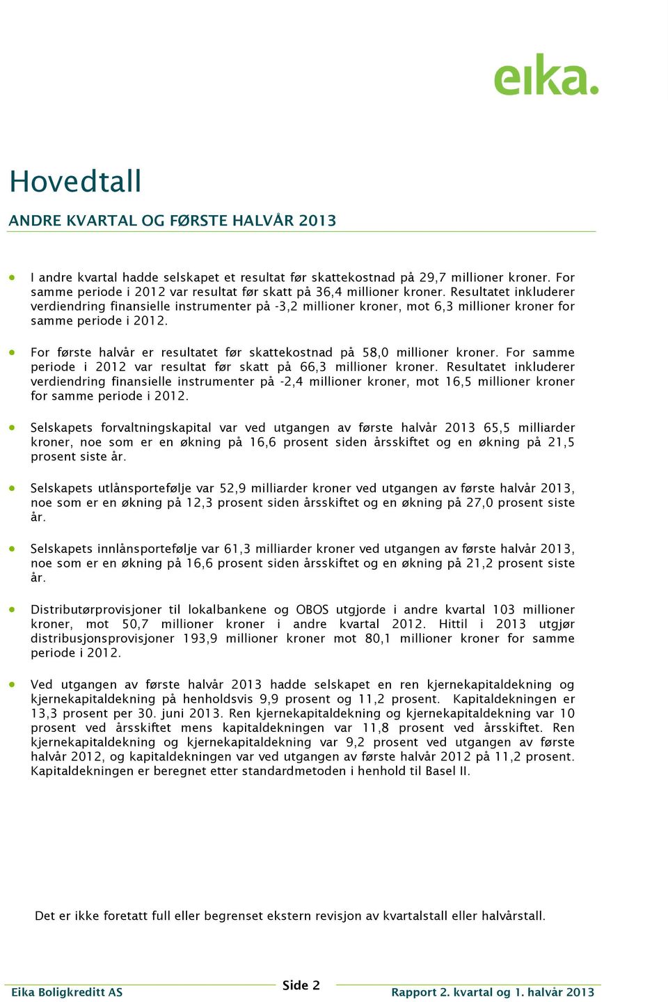 Resultatet inkluderer verdiendring finansielle instrumenter på -3,2 millioner kroner, mot 6,3 millioner kroner for samme periode i 2012.