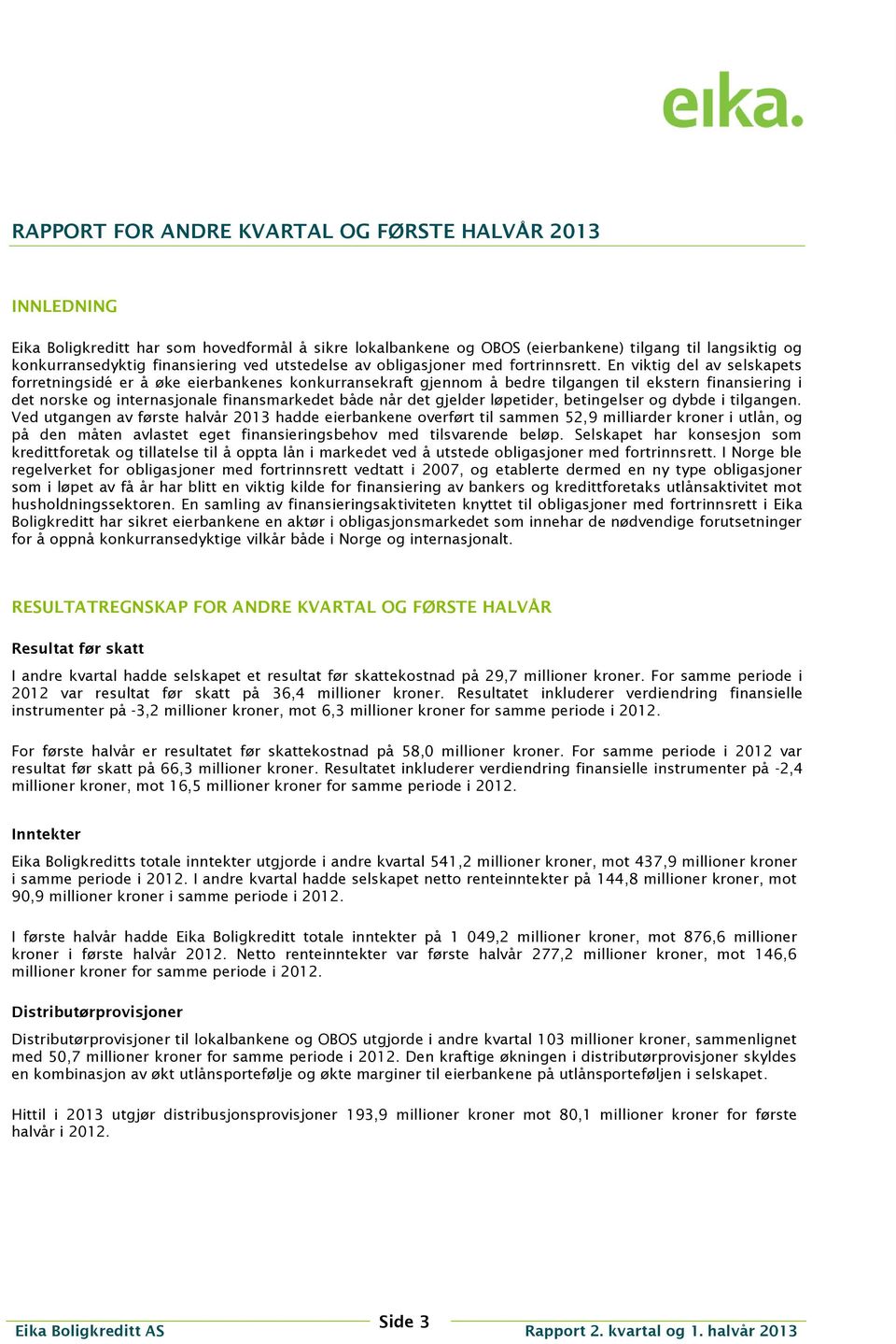 En viktig del av selskapets forretningsidé er å øke eierbankenes konkurransekraft gjennom å bedre tilgangen til ekstern finansiering i det norske og internasjonale finansmarkedet både når det gjelder