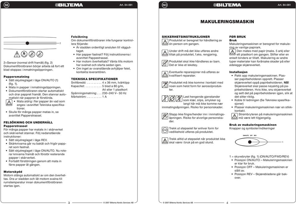 Den stannar automatiskt när pappren är förstörda. Mata aldrig i fler papper än vad som anges i avsnittet Tekniska specifikationer. Skulle för många papper matas in, se avsnittet Papperstrassel.