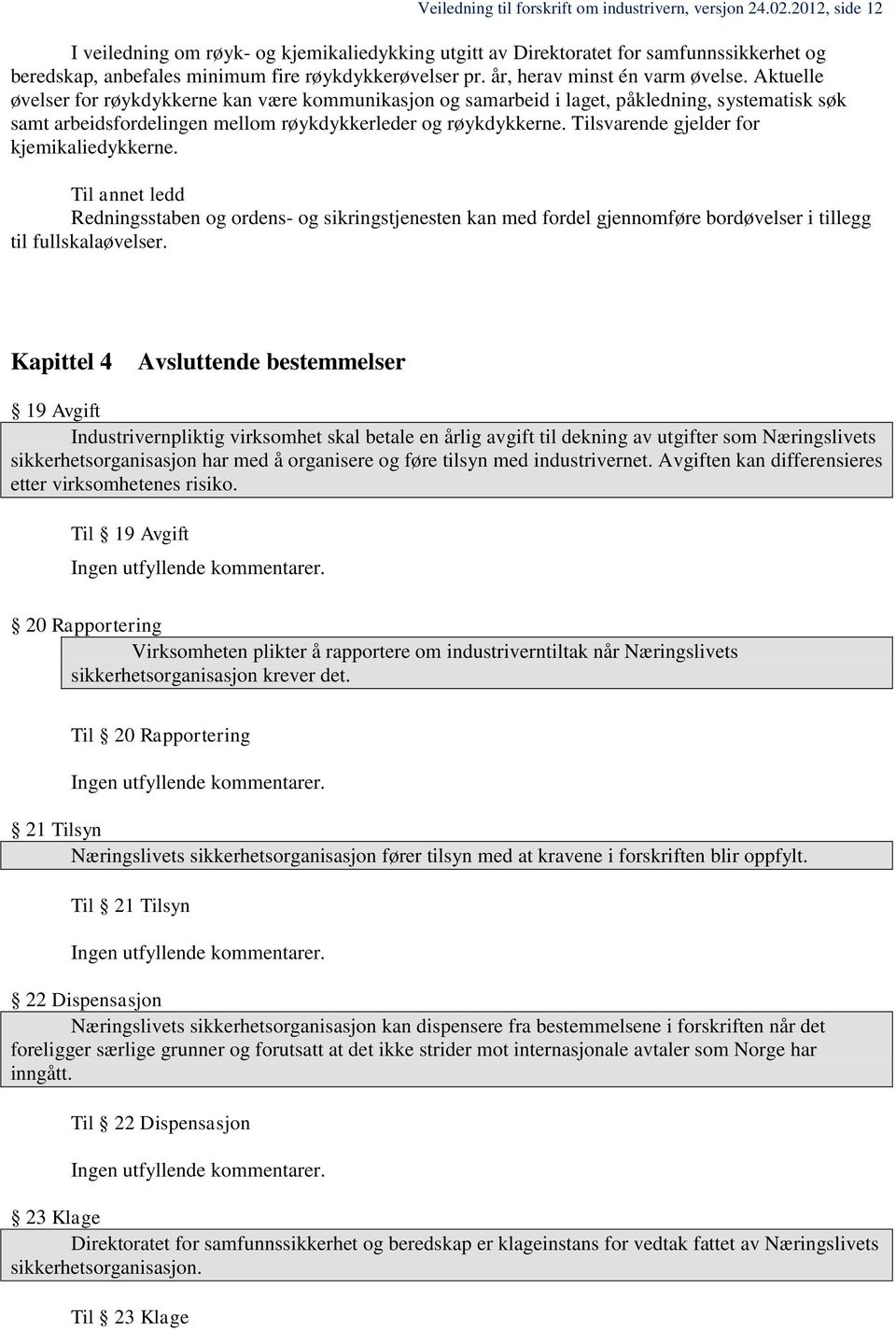 Aktuelle øvelser for røykdykkerne kan være kommunikasjon og samarbeid i laget, påkledning, systematisk søk samt arbeidsfordelingen mellom røykdykkerleder og røykdykkerne.