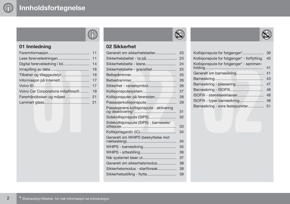 .. 26 Volvo ID... 17 Sikkerhet - varselsymbol... 26 Volvo Car Corporations miljøfilosofi... 19 Kollisjonsputesystem... 27 Førerhåndboken og miljøet... 21 Kollisjonsputer på førersiden.