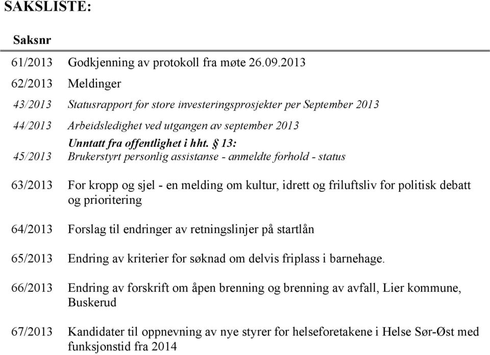 13: Brukerstyrt personlig assistanse - anmeldte forhold - status 63/2013 For kropp og sjel - en melding om kultur, idrett og friluftsliv for politisk debatt og prioritering 64/2013 Forslag