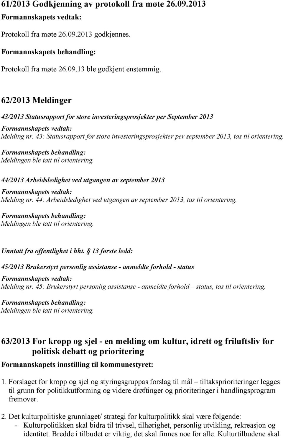 Meldingen ble tatt til orientering. 44/2013 Arbeidsledighet ved utgangen av september 2013 Melding nr. 44: Arbeidsledighet ved utgangen av september 2013, tas til orientering.