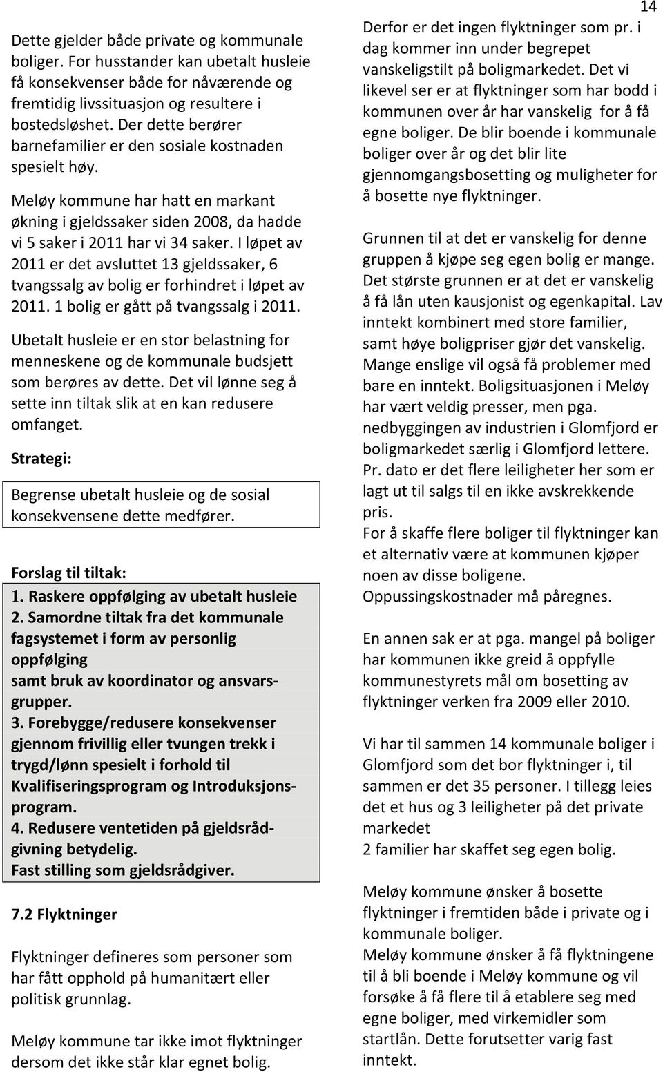 I løpet av 2011 er det avsluttet 13 gjeldssaker, 6 tvangssalg av bolig er forhindret i løpet av 2011. 1 bolig er gått på tvangssalg i 2011.