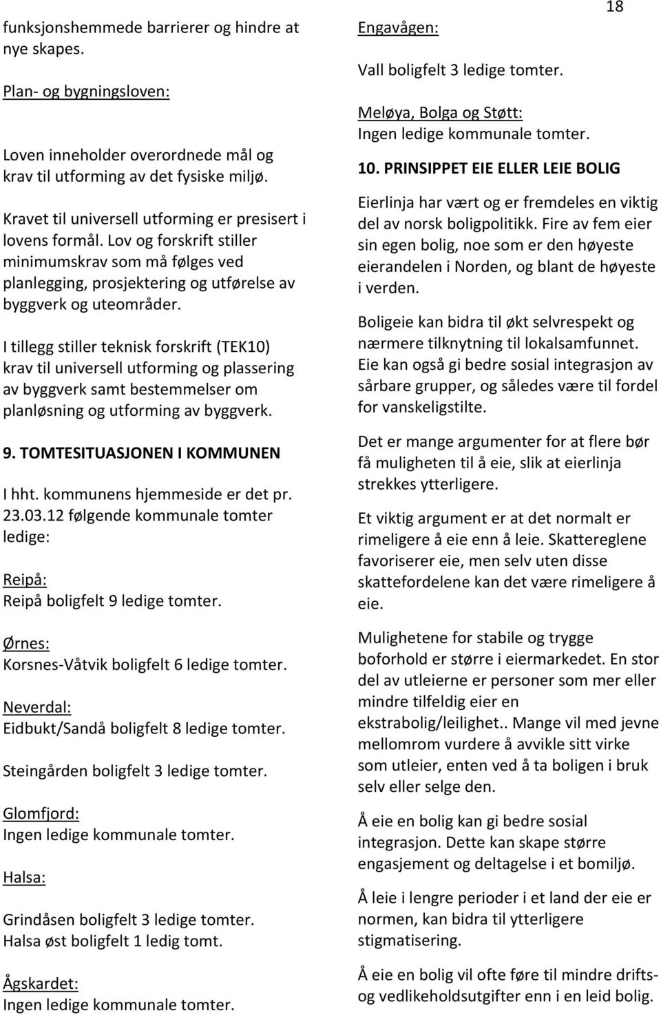 I tillegg stiller teknisk forskrift (TEK10) krav til universell utforming og plassering av byggverk samt bestemmelser om planløsning og utforming av byggverk. 9. TOMTESITUASJONEN I KOMMUNEN I hht.