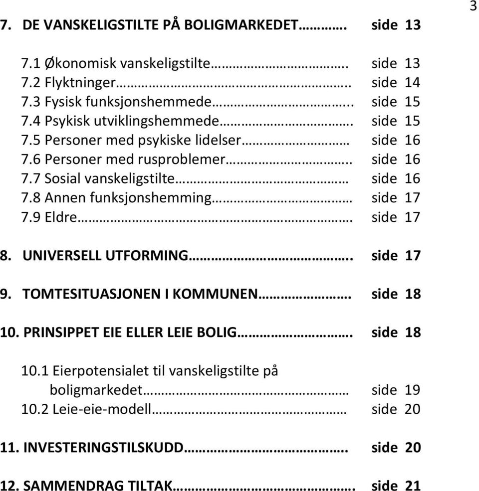 8 Annen funksjonshemming side 17 7.9 Eldre. side 17 8. UNIVERSELL UTFORMING.. side 17 9. TOMTESITUASJONEN I KOMMUNEN. side 18 10. PRINSIPPET EIE ELLER LEIE BOLIG.