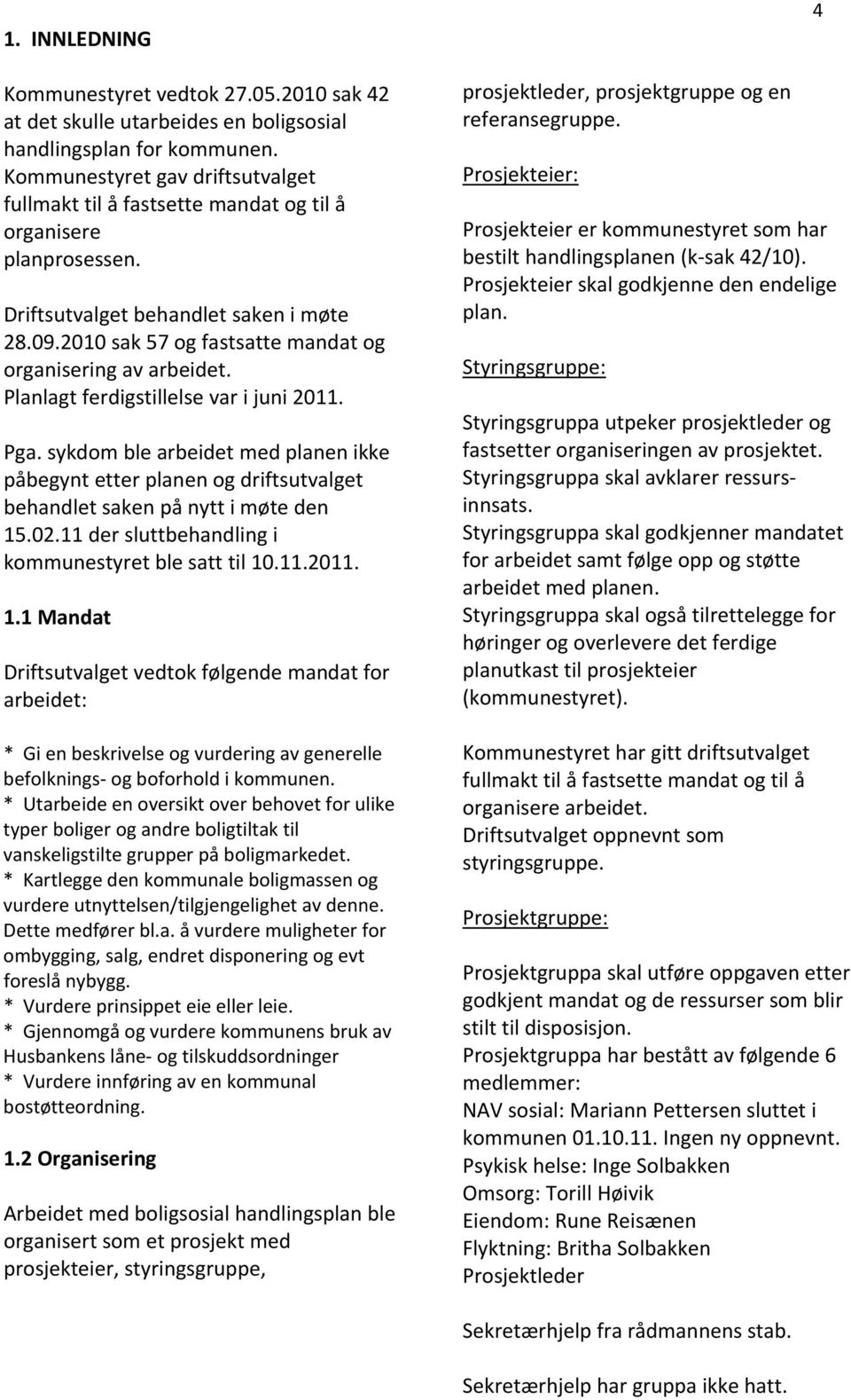 2010 sak 57 og fastsatte mandat og organisering av arbeidet. Planlagt ferdigstillelse var i juni 2011. Pga.