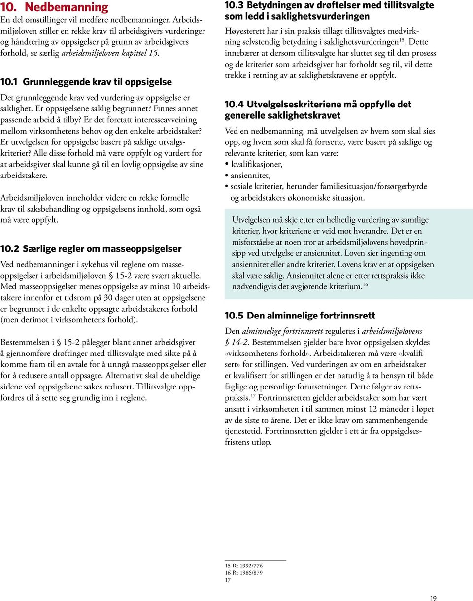 1 Grunnleggende krav til oppsigelse Det grunnleggende krav ved vurdering av oppsigelse er saklighet. Er oppsigelsene saklig begrunnet? Finnes annet passende arbeid å tilby?