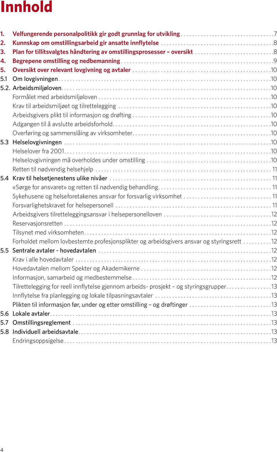 Arbeidsmiljøloven... 10 Formålet med arbeidsmiljøloven.............................................................10 Krav til arbeidsmiljøet og tilrettelegging.