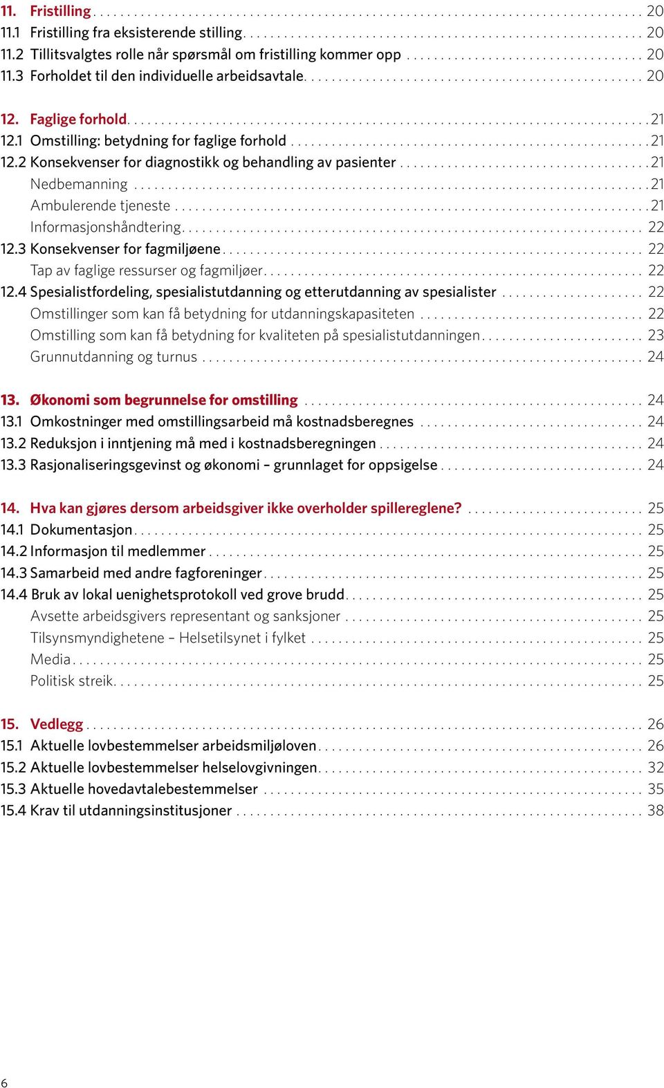 .. 21 Informasjonshåndtering... 22 12.3 Konsekvenser for fagmiljøene... 22 Tap av faglige ressurser og fagmiljøer... 22 12.4 Spesialistfordeling, spesialistutdanning og etterutdanning av spesialister.