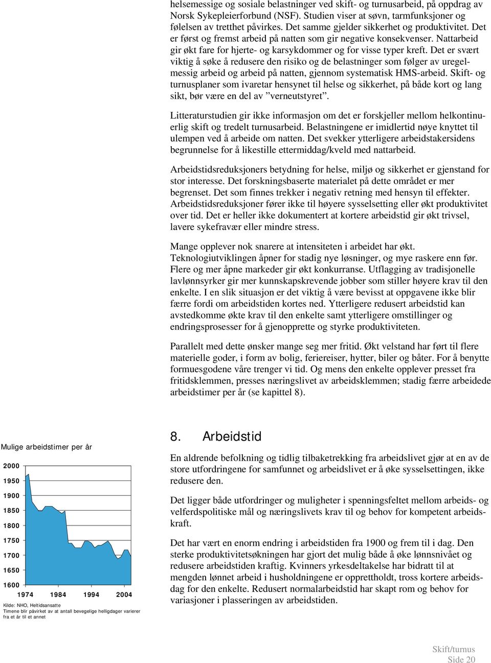 Det er svært viktig å søke å redusere den risiko og de belastninger som følger av uregelmessig arbeid og arbeid på natten, gjennom systematisk HMS-arbeid.