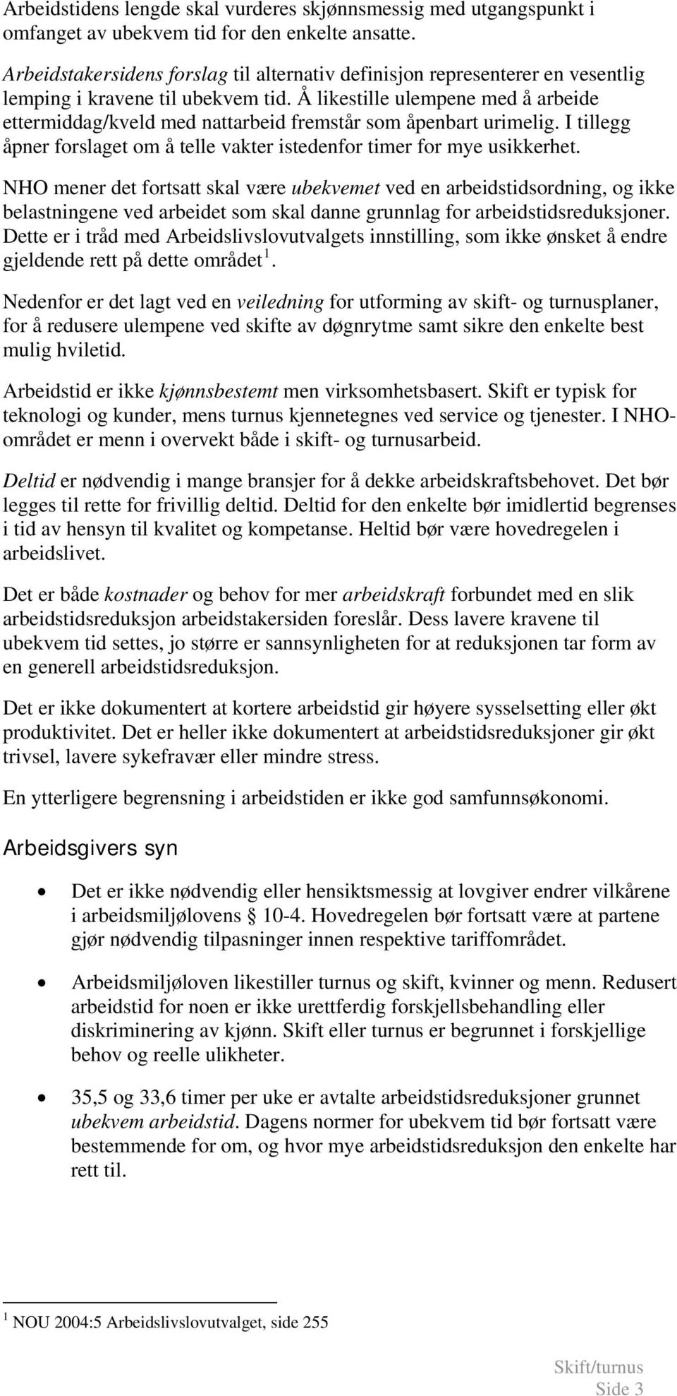 Å likestille ulempene med å arbeide ettermiddag/kveld med nattarbeid fremstår som åpenbart urimelig. I tillegg åpner forslaget om å telle vakter istedenfor timer for mye usikkerhet.