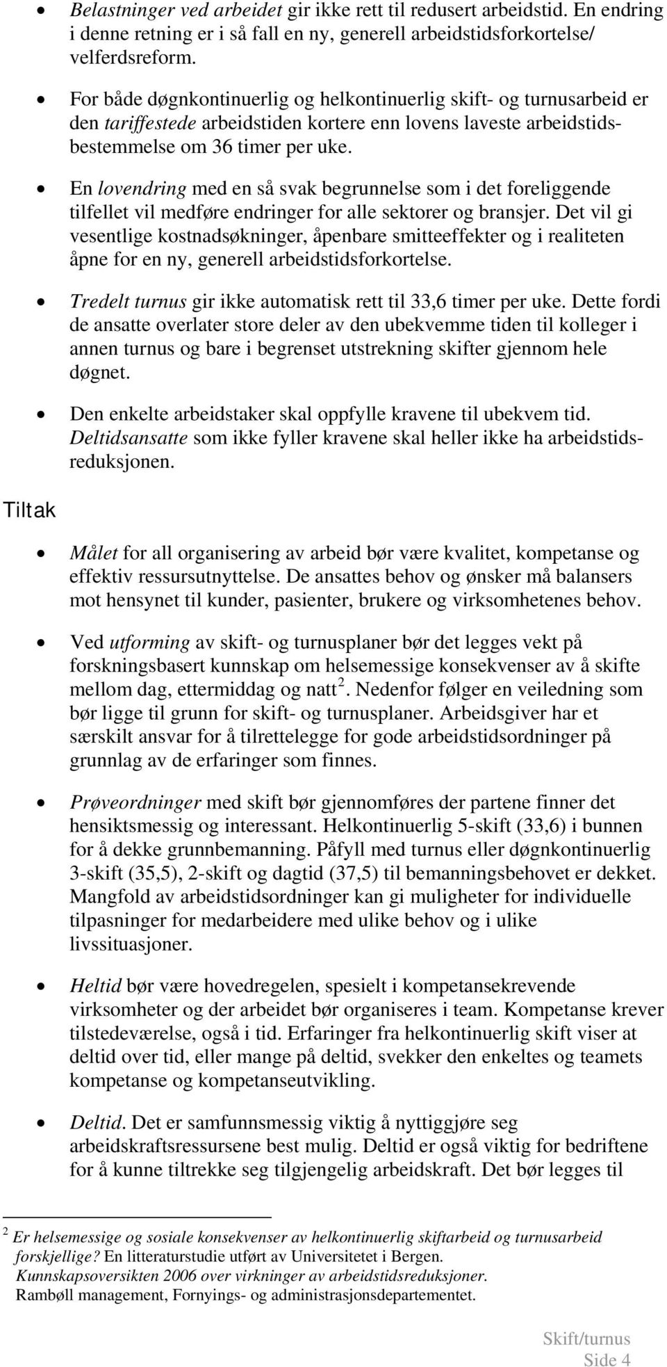 En lovendring med en så svak begrunnelse som i det foreliggende tilfellet vil medføre endringer for alle sektorer og bransjer.