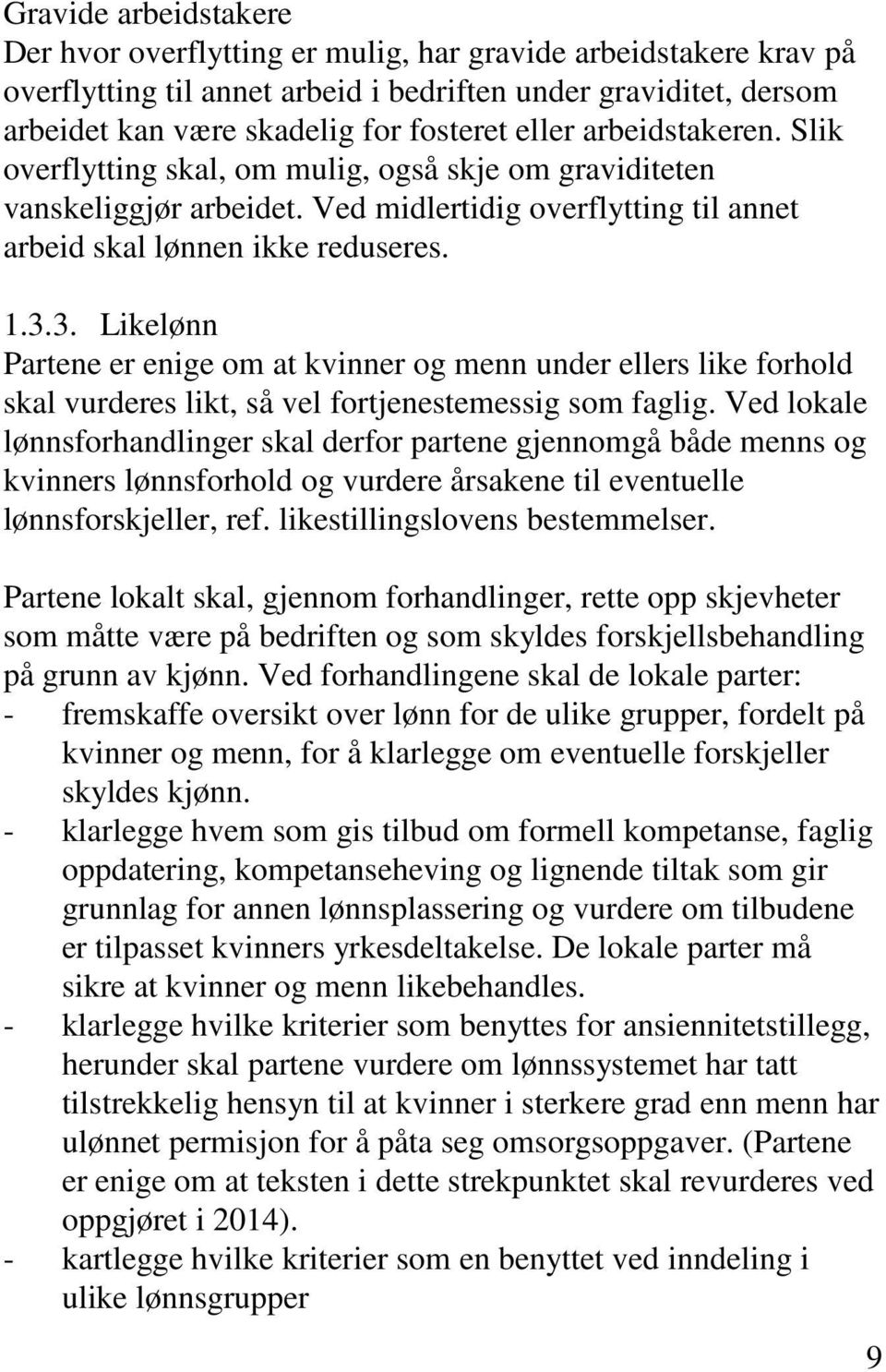 3. Likelønn Partene er enige om at kvinner og menn under ellers like forhold skal vurderes likt, så vel fortjenestemessig som faglig.