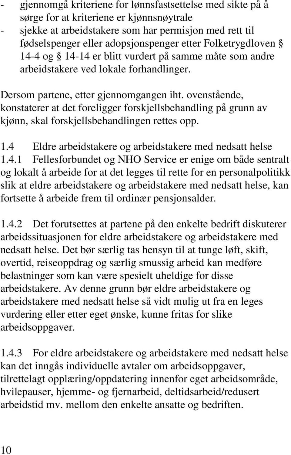 ovenstående, konstaterer at det foreligger forskjellsbehandling på grunn av kjønn, skal forskjellsbehandlingen rettes opp. 1.4 