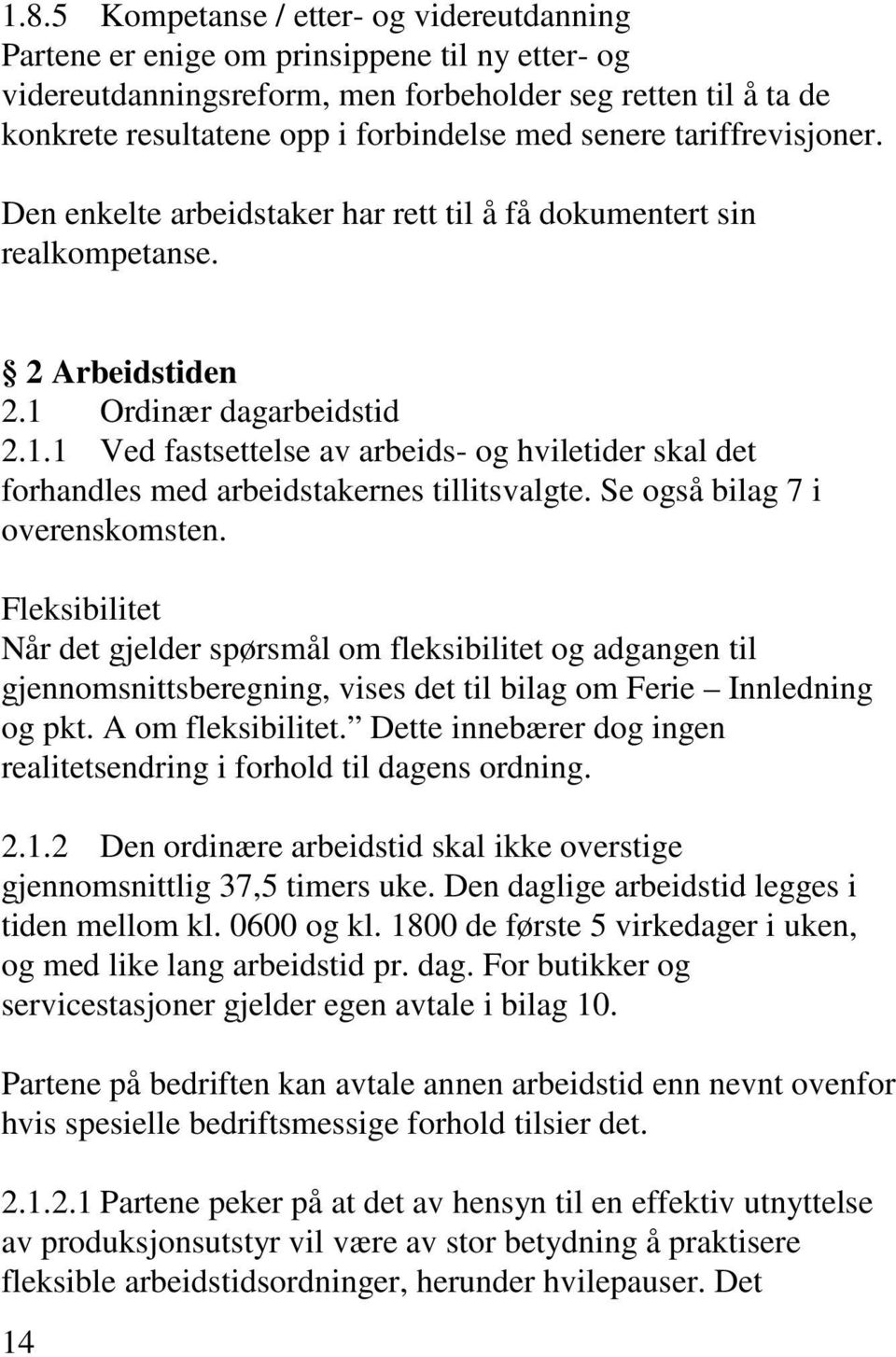 Ordinær dagarbeidstid 2.1.1 Ved fastsettelse av arbeids- og hviletider skal det forhandles med arbeidstakernes tillitsvalgte. Se også bilag 7 i overenskomsten.