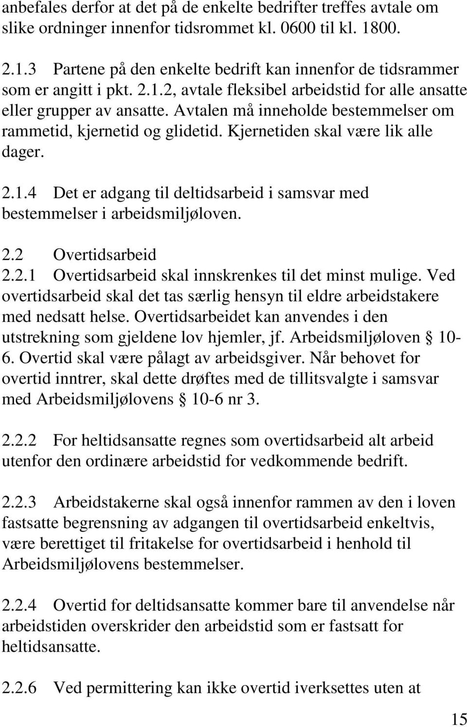 Avtalen må inneholde bestemmelser om rammetid, kjernetid og glidetid. Kjernetiden skal være lik alle dager. 2.1.4 Det er adgang til deltidsarbeid i samsvar med bestemmelser i arbeidsmiljøloven. 2.2 Overtidsarbeid 2.