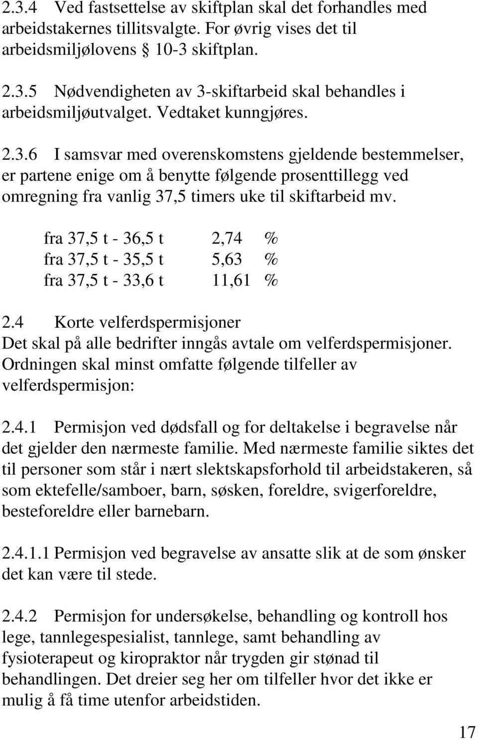 fra 37,5 t - 36,5 t 2,74 % fra 37,5 t - 35,5 t 5,63 % fra 37,5 t - 33,6 t 11,61 % 2.4 Korte velferdspermisjoner Det skal på alle bedrifter inngås avtale om velferdspermisjoner.