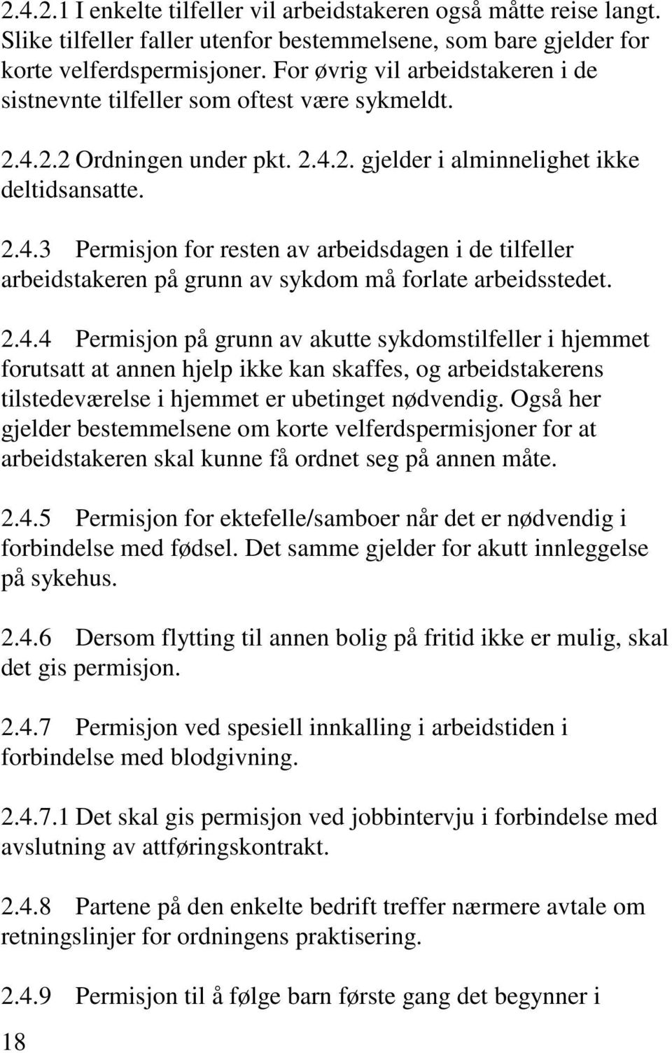 2.4.4 Permisjon på grunn av akutte sykdomstilfeller i hjemmet forutsatt at annen hjelp ikke kan skaffes, og arbeidstakerens tilstedeværelse i hjemmet er ubetinget nødvendig.