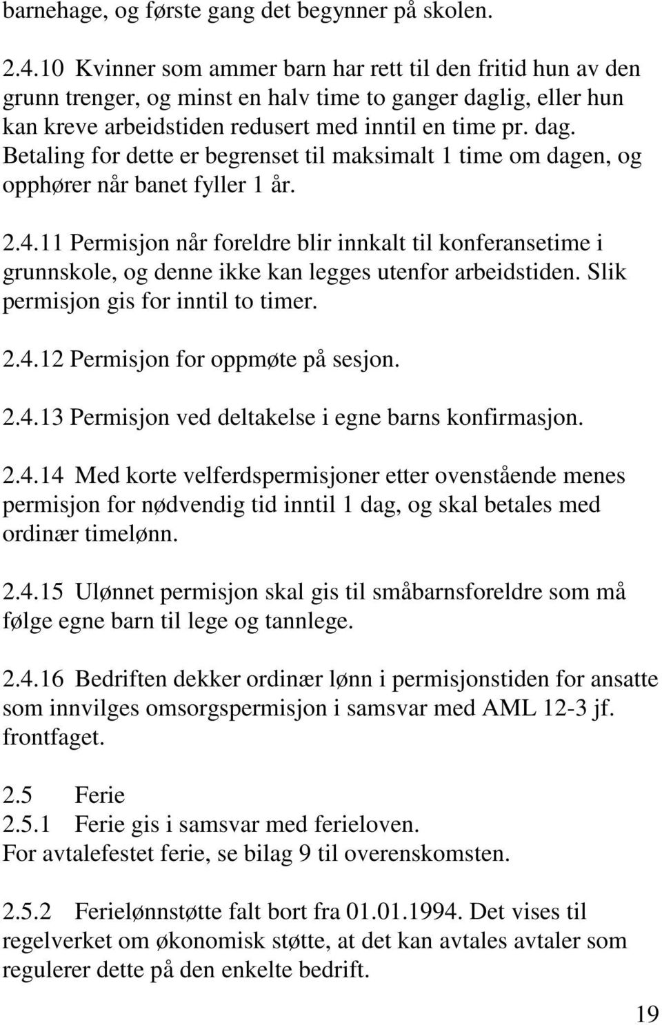 ig, eller hun kan kreve arbeidstiden redusert med inntil en time pr. dag. Betaling for dette er begrenset til maksimalt 1 time om dagen, og opphører når banet fyller 1 år. 2.4.