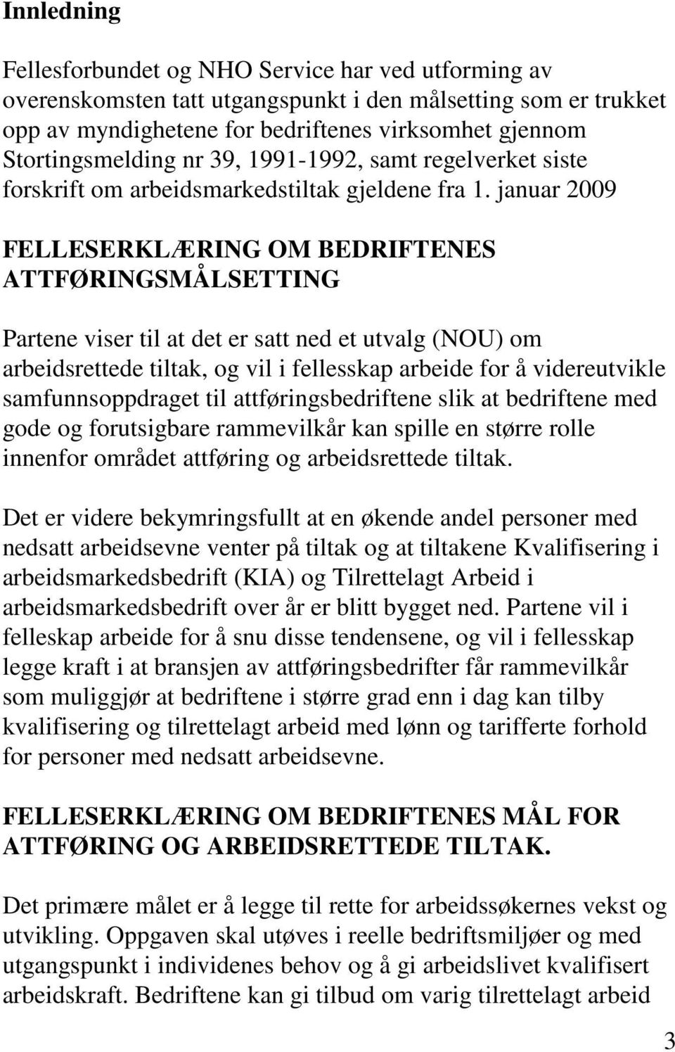 januar 2009 FELLESERKLÆRING OM BEDRIFTENES ATTFØRINGSMÅLSETTING Partene viser til at det er satt ned et utvalg (NOU) om arbeidsrettede tiltak, og vil i fellesskap arbeide for å videreutvikle