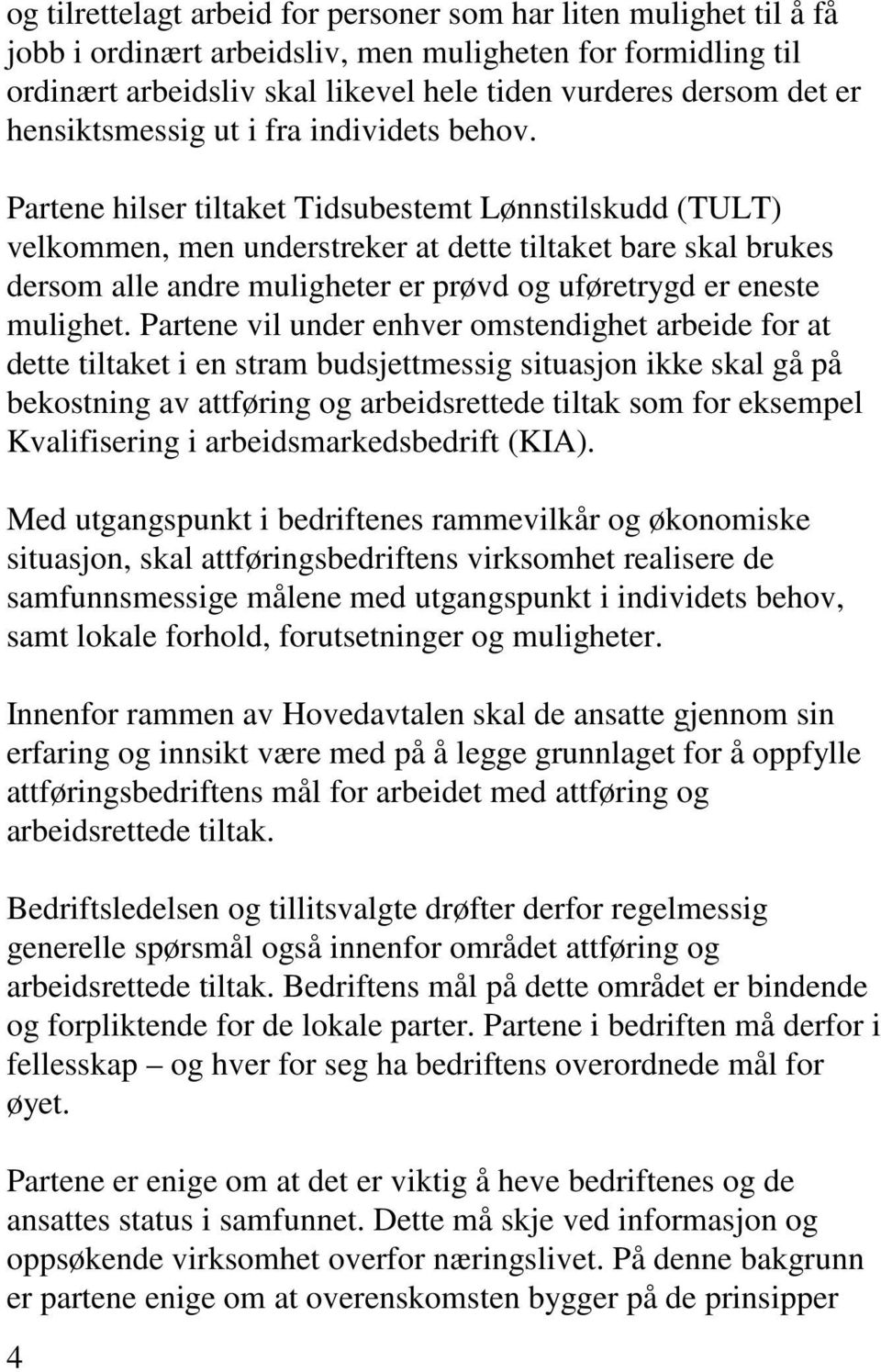 Partene hilser tiltaket Tidsubestemt Lønnstilskudd (TULT) velkommen, men understreker at dette tiltaket bare skal brukes dersom alle andre muligheter er prøvd og uføretrygd er eneste mulighet.