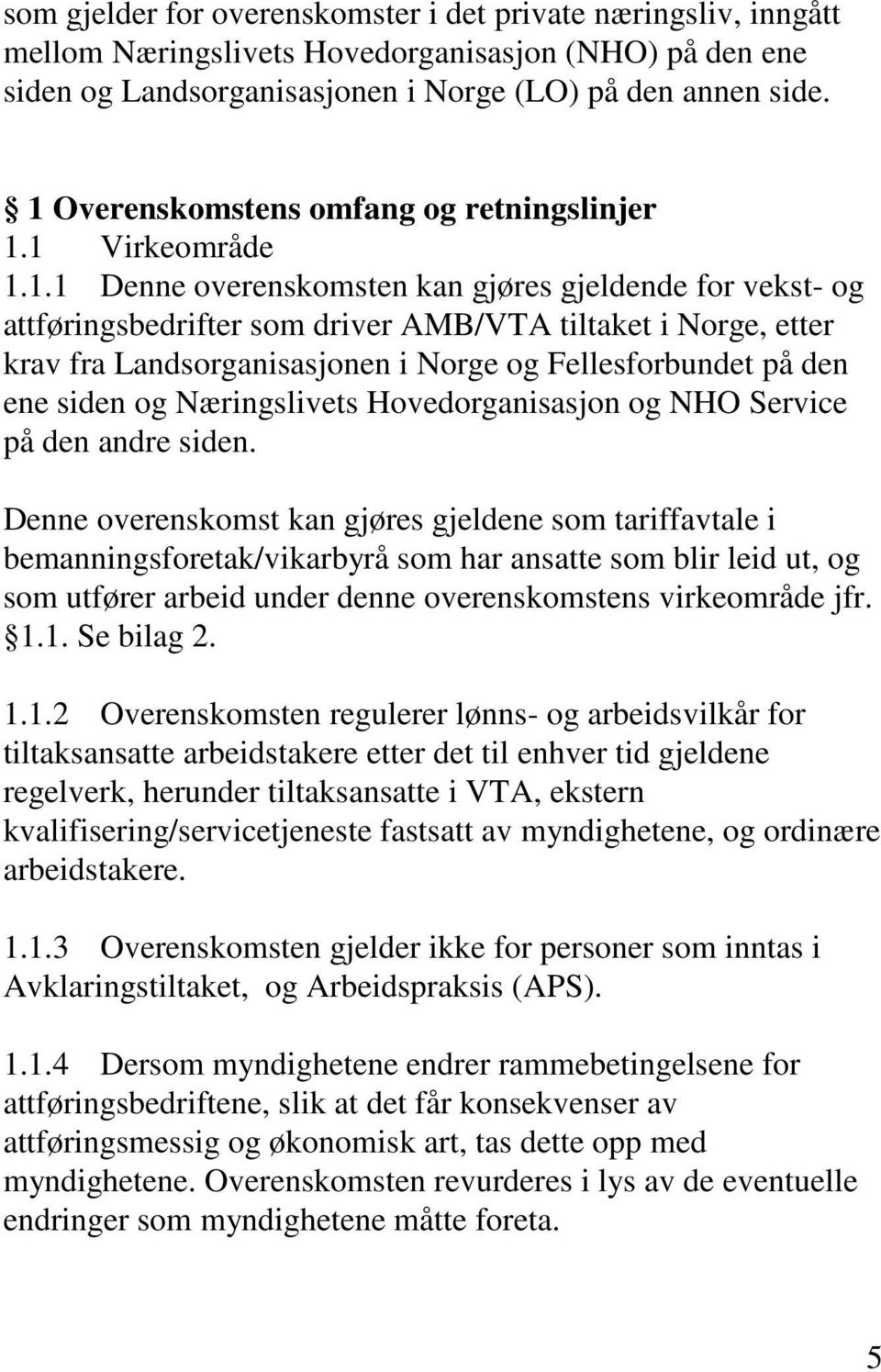 Landsorganisasjonen i Norge og Fellesforbundet på den ene siden og Næringslivets Hovedorganisasjon og NHO Service på den andre siden.