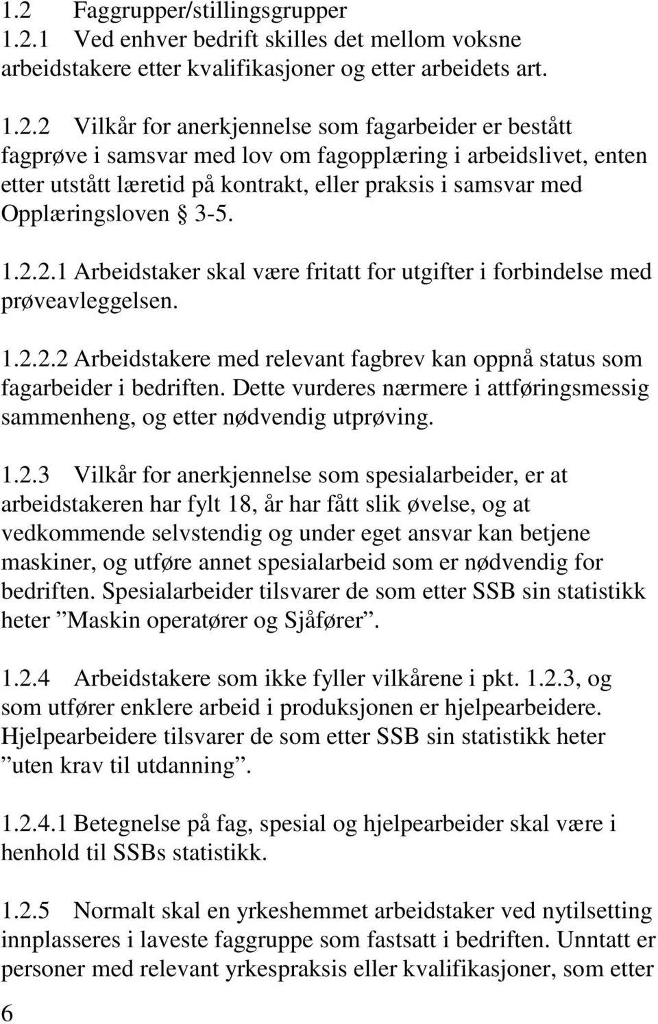 2.1 Arbeidstaker skal være fritatt for utgifter i forbindelse med prøveavleggelsen. 1.2.2.2 Arbeidstakere med relevant fagbrev kan oppnå status som fagarbeider i bedriften.