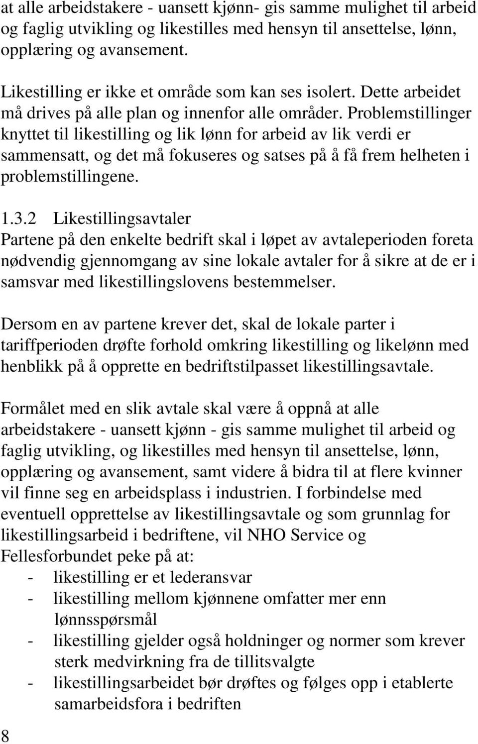 Problemstillinger knyttet til likestilling og lik lønn for arbeid av lik verdi er sammensatt, og det må fokuseres og satses på å få frem helheten i problemstillingene. 1.3.