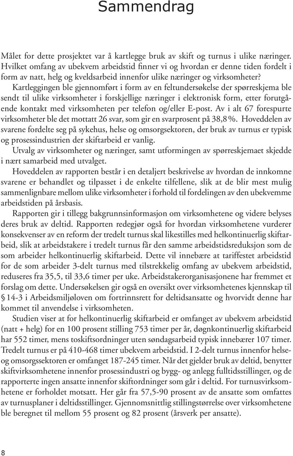 Kartleggingen ble gjennomført i form av en feltundersøkelse der spørreskjema ble sendt til ulike virksomheter i forskjellige næringer i elektronisk form, etter forutgående kontakt med virksomheten