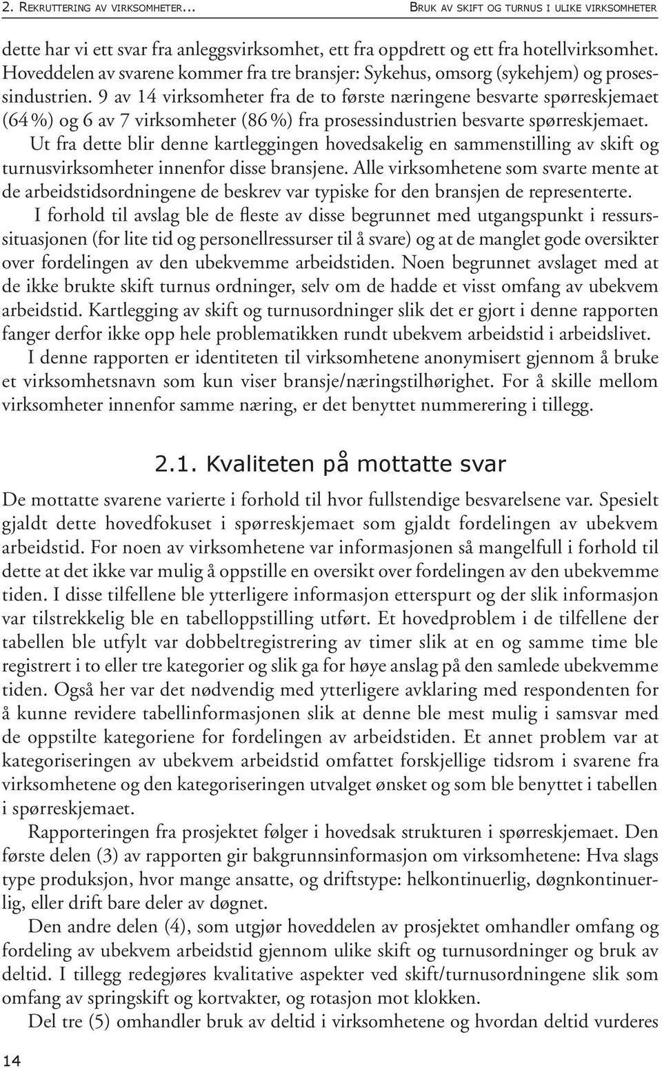 9 av 14 virksomheter fra de to første næringene besvarte spørreskjemaet (64 %) og 6 av 7 virksomheter (86 %) fra prosessindustrien besvarte spørreskjemaet.