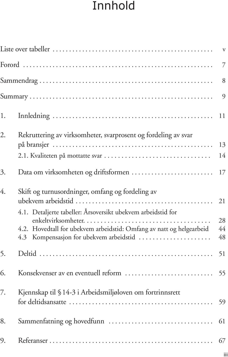 Skift og turnusordninger, omfang og fordeling av ubekvem arbeidstid... 21 4.1. Detaljerte tabeller: Årsoversikt ubekvem arbeidstid for enkeltvirksomheter..... 28 4.2. Hovedtall for ubekvem arbeidstid: Omfang av natt og helgearbeid.