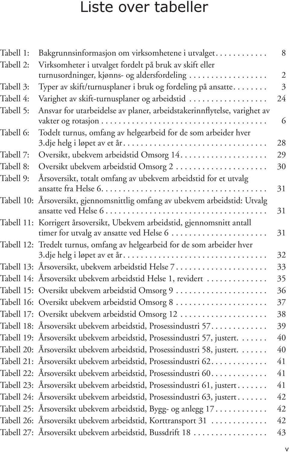 .. 3 Tabell 4: Varighet av skift-turnusplaner og arbeidstid.................. 24 Tabell 5: Ansvar for utarbeidelse av planer, arbeidstakerinnflytelse, varighet av vakter og rotasjon.