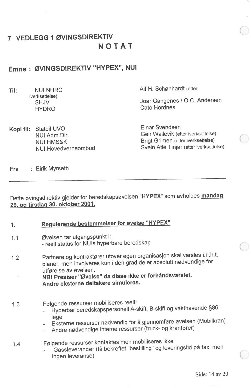 : NUI NHRC Alf H. Schønhardt (etter 1.1 Øvelsen tar utgangspunkt i: I.2 Parinere og kontraktører utover egen organisasjon skal varsles i.h.h.t. i.3 Følgende ressurser mobiliseres reelt: i.