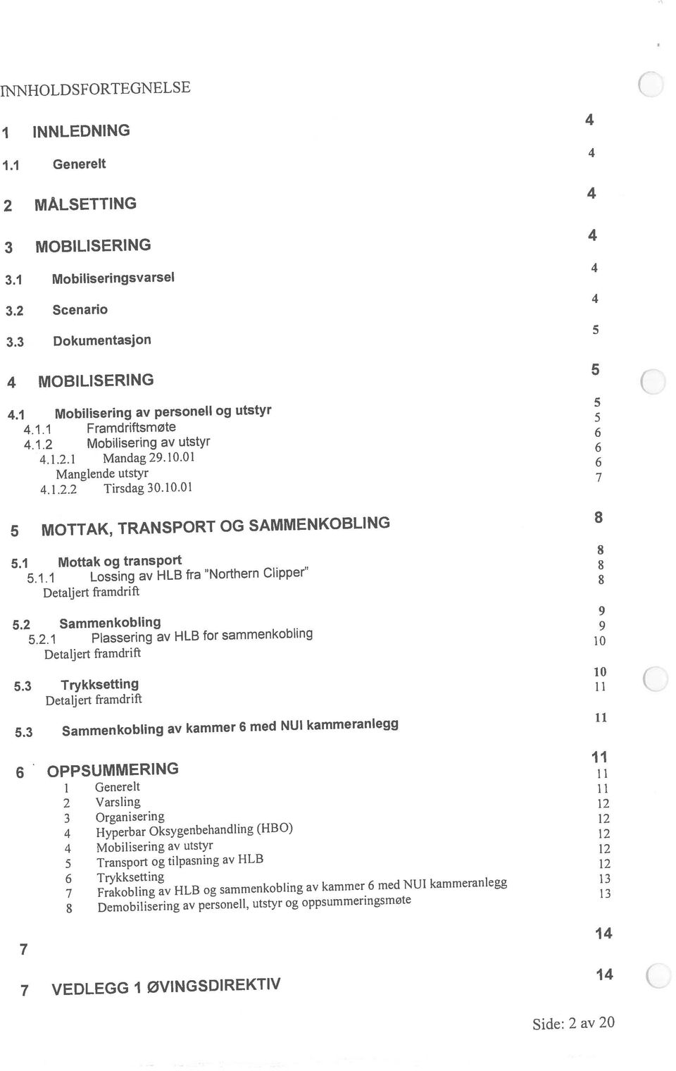 3 Sammenkobling av kammer 6 med NUI kammeranlegg 11 6 OPPSUMMER1NG II 7 14 7 VEDLEGG I ØVINGSDIREKTIV 14 C 4.1.1 Framdriftsmøte 5 4.1.2 Mobilisering av utstyr 6 5.1.1 Lossing av HLB fra Northern Clipper 8 Detaljert framdrift 8 5.