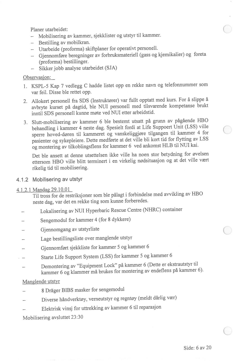 (proforma) skiftplaner for operativt personell. beregninger av forbruksmateriell (gass og kjemikalier) og foreta (proforma) bestillinger. jobb analyse utarbeidet (SJA) Utarbeide Gjennomføre Sikker 4.